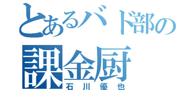 とあるバド部の課金厨（石川優也）