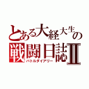 とある大経大生の戦闘日誌Ⅱ（バトルダイアリー）