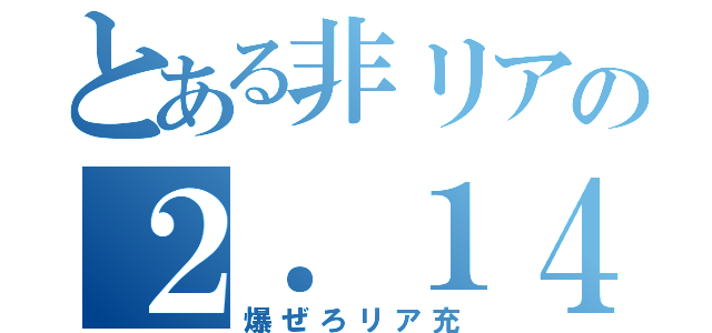 とある非リアの２．１４（爆ぜろリア充）