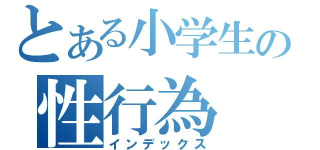 とある小学生の性行為（インデックス）