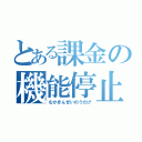 とある課金の機能停止（むかきんぜいのうたげ）