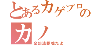 とあるカゲプロのカノ（全部法螺咄だよ）