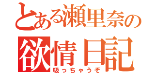 とある瀬里奈の欲情日記（吸っちゃうぞ）