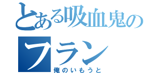 とある吸血鬼のフラン（俺のいもうと）