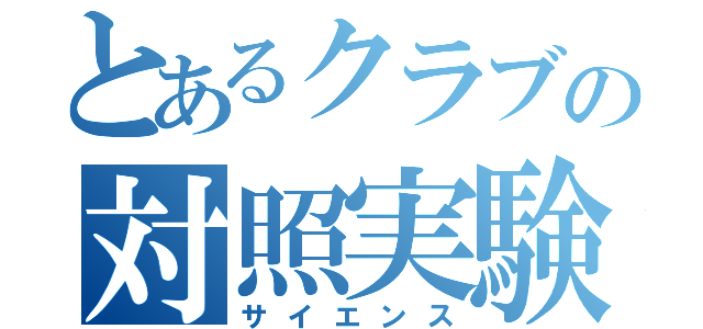 とあるクラブの対照実験（サイエンス）