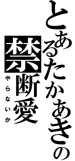 とあるたかあきの禁断愛（や ら な い か）