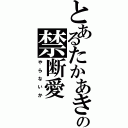 とあるたかあきの禁断愛（や ら な い か）