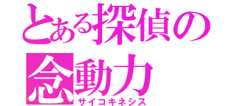 とある探偵の念動力（サイコキネシス）