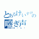 とあるけいすけの喘ぎ声（あーん！）