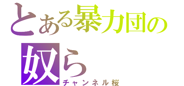 とある暴力団の奴ら（チャンネル桜）