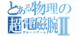 とある物理の超電磁腕Ⅱ（クレーンゲーム）