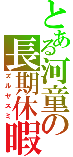 とある河童の長期休暇（ズルヤスミ）