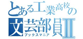 とある工業高校の文芸部員Ⅱ（ブックスマニア）