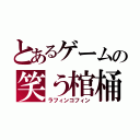 とあるゲームの笑う棺桶（ラフィンコフィン）