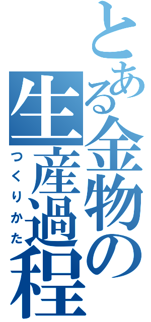 とある金物の生産過程（つくりかた）