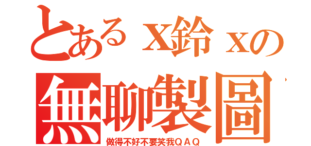 とあるｘ鈴ｘの無聊製圖（做得不好不要笑我ＱＡＱ）