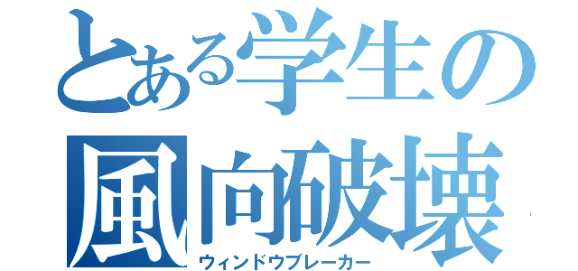 とある学生の風向破壊（ウィンドウブレーカー）