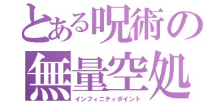 とある呪術の無量空処（インフィニティポイント）