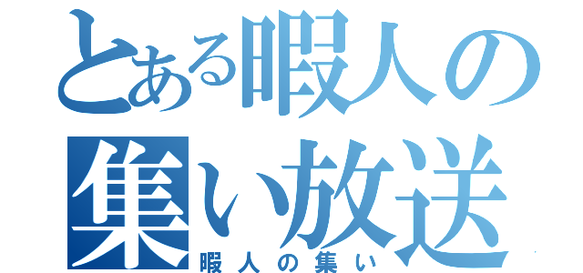 とある暇人の集い放送（暇人の集い）