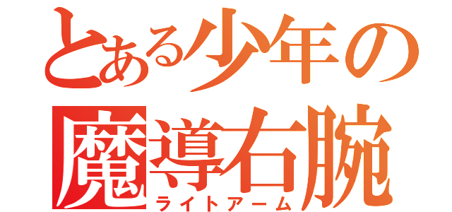 とある少年の魔導右腕（ライトアーム）