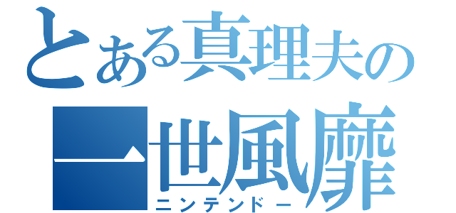 とある真理夫の一世風靡（ニンテンドー）