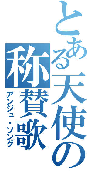 とある天使の称賛歌（アンジュ・ソング）