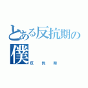 とある反抗期の僕（反抗期）