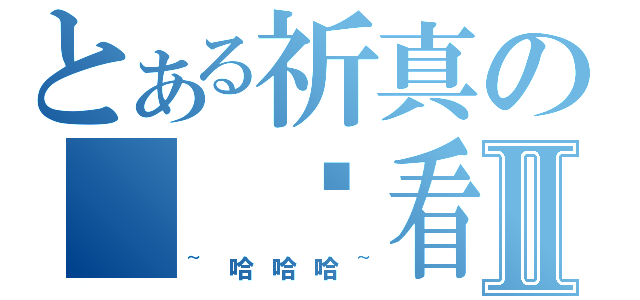 とある祈真の  偷看ａ漫Ⅱ（~哈哈哈~）