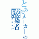 とあるメ－カ－の感染者（スズキン）