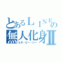 とあるＬＩＮＥの無人化身Ⅱ（エヌ・ピー・シー）