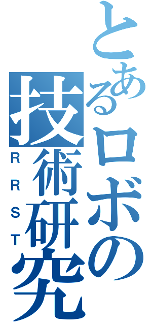 とあるロボの技術研究（ＲＲＳＴ）