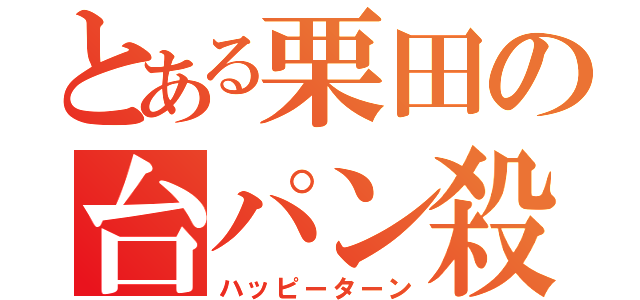 とある栗田の台パン殺戮（ハッピーターン）