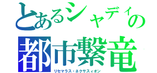 とあるシャディル・決闘都市　ギピューレシモの都市繋竜（リセマラス・ネクサスィオン）