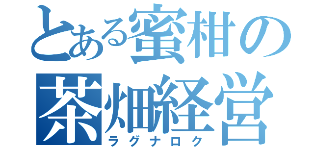 とある蜜柑の茶畑経営（ラグナロク）