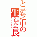 とある芝中の生徒会長（ＡＫＢヲタ）