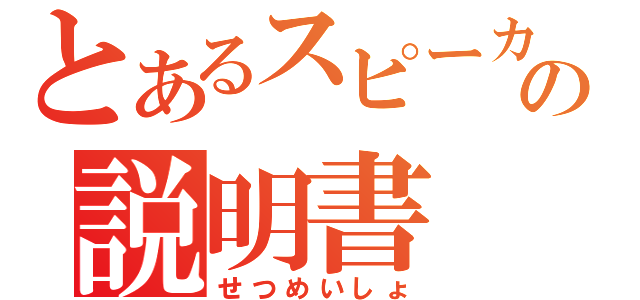 とあるスピーカーの説明書（せつめいしょ）