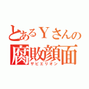 とあるＹさんの腐敗顔面（ザビエリオン）