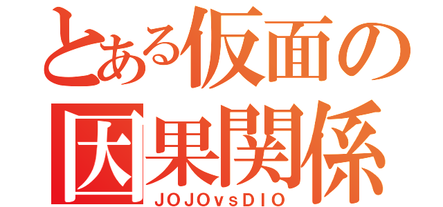 とある仮面の因果関係（ＪＯＪＯｖｓＤＩＯ）