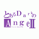 とあるＤａｒｋのＡｎｇｅｌ\'ｓⅡ（Ｖｉｏｒｕｓ Ｍｏｃｈｉｅｚ）