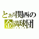 とある関西の金満球団（タイガース）