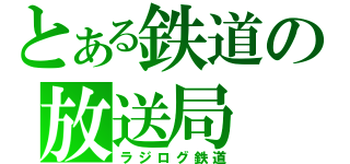 とある鉄道の放送局（ラジログ鉄道）