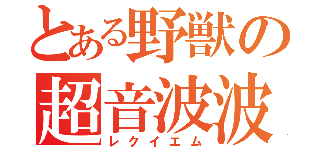 とある野獣の超音波波（レクイエム）