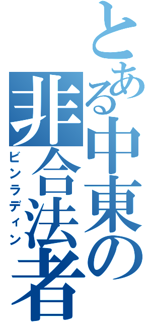 とある中東の非合法者（ビンラディン）