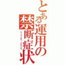 とある運用の禁断症状（ｗｉｔｈｄｒａｗａｌ ｓｙｍｐｔｏｍｓ）