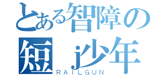 とある智障の短ｊ少年（ＲＡＩＬＧＵＮ）