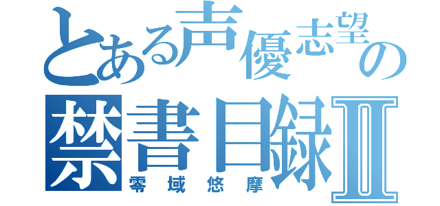 とある声優志望の禁書目録Ⅱ（零域悠摩）