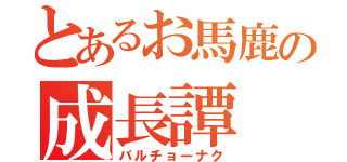 とあるお馬鹿の成長譚（バルチョーナク）