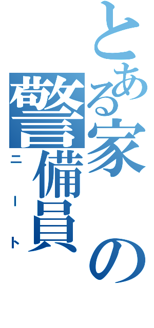 とある家の警備員（ニート）