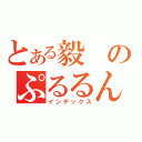 とある毅のぷるるん（インデックス）