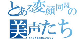 とある変顔同盟の美声たち（その名も亜耶香＆かおりん）